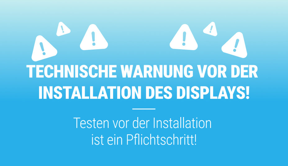 TECHNISCHE WARNUNG VOR DER INSTALLATION DES DISPLAYS!